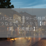 ジャパンエレベーターの株価は今後どうなるでしょうか？【成長産業、投資機会】