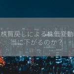 自社株買戻しによる株価変動：本当に下がるのか？